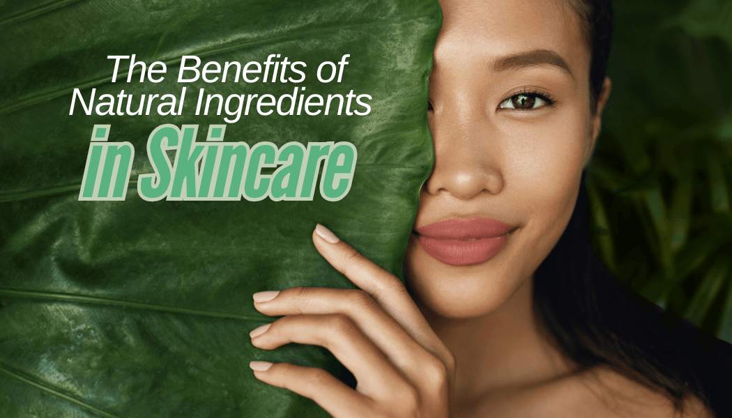 The Benefits of Natural Ingredients in Skincare