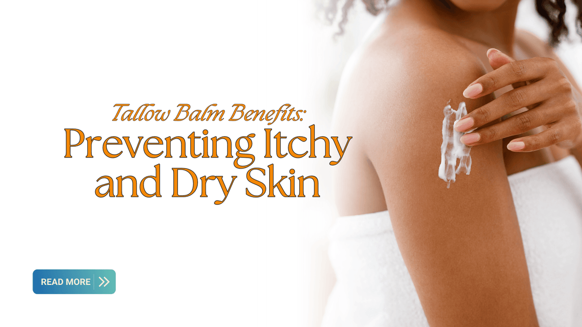 The Untapped Benefits of Tallow Balm: Preventing Itchy and Dry Skin
